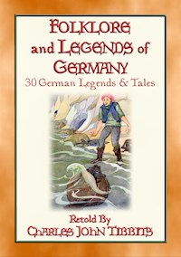 FOLKLORE AND LEGENDS OF GERMANY - 30 German folk and fairy tales - Retold By Charles John Tibbits - E-Book