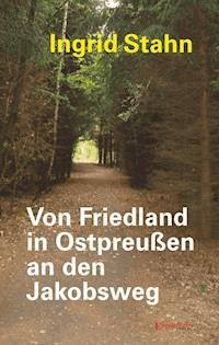 Von Friedland in Ostpreußen an den Jakobsweg - Ingrid Stahn - E-Book