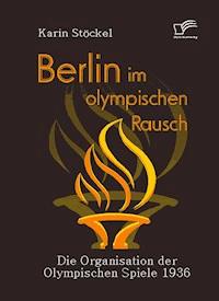 Berlin im olympischen Rausch - Karin Stöckel - E-Book