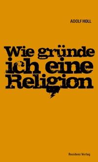 Wie gründe ich eine Religion - Adolf Holl - E-Book