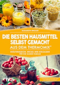 Die besten Hausmittel selbst gemacht aus dem Thermomix® - Elisabeth Engler - E-Book