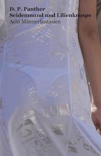 Seidenmund und Lilienknospe - D. P. Panther - E-Book