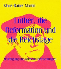 Luther, die Reformation und die Reichstage - Klaus-Rainer Martin - kostenlos E-Book