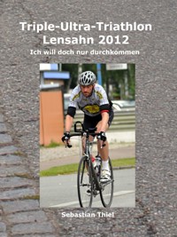 Triple-Ultra-Triathlon Lensahn 2012 - Sebastian Thiel - E-Book