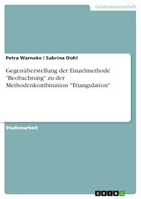 Gegenüberstellung der Einzelmethode "Beobachtung" zu der Methodenkombination "Triangulation" - Petra Warneke - kostenlos E-Book