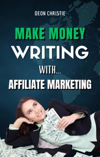 Make Money Writing With Affiliate Marketing - Deon Christie - E-Book