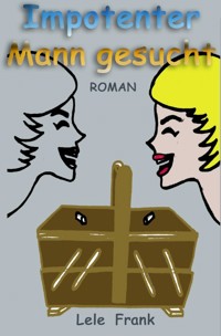 Impotenter Mann gesucht. - Lele Frank - E-Book