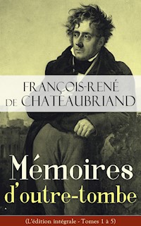 Mémoires d'outre-tombe (L'édition intégrale - Tomes 1 à 5) - François-René de Chateaubriand - E-Book