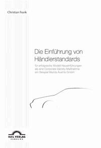 Die Einführung von Händlerstandards für erfolgreiche Modell-Neueinführungen als eine Corporate Identity-Maßnahme am Beispiel der Mazda Austria GmbH - Christian Frank - E-Book