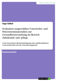 Evaluation ausgewählter Unterrichts- und Präventionsmaterialien zur Gesundheitserziehung im Bereich Zahnkunde und -pflege - Inga Göbel - E-Book