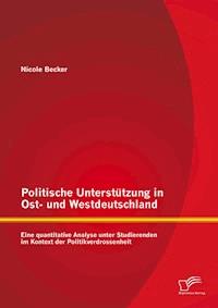 Politische Unterstützung in Ost- und Westdeutschland: Eine quantitative Analyse unter Studierenden im Kontext der Politikverdrossenheit - Nicole Becker - E-Book
