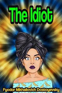 The Idiot - Fyodor Mikhailovich Dostoyevsky - E-Book