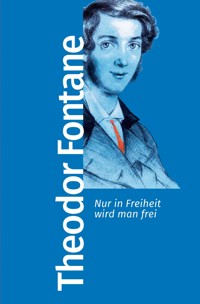 Nur in Freiheit wird man frei - Theodor Fontane - E-Book