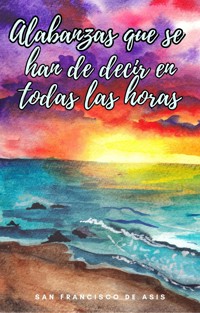 Alabanzas que se han de Decir en Todas las Horas - San Francisco de Asis - E-Book