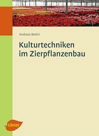 Kulturtechniken im Zierpflanzenbau - Andreas Bettin - E-Book