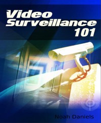 Video Surveillance 101 - Noah Daniels - E-Book