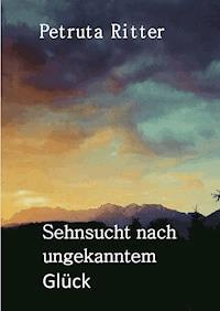 Sehnsucht nach ungekanntem Glück - Petruta Ritter - E-Book