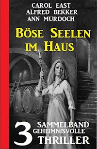 Böse Seelen im Haus: 3 Geheimnisvolle Thriller - Alfred Bekker - E-Book