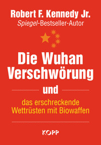 Die Wuhan-Verschwörung und das erschreckende Wettrüsten mit Biowaffen - Robert F. Kennedy Jr. - E-Book