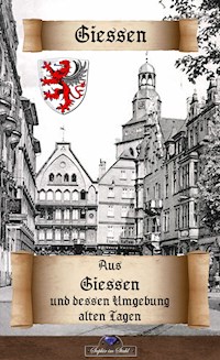 Aus Giessen und dessen Umgebung alten Tagen - Erik Schreiber - E-Book