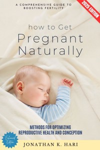 How to Get Pregnant Naturally: - Jonathan K. Hari - E-Book