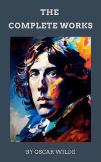 The Complete Works of Oscar Wilde - Oscar Wilde - E-Book
