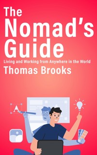 The Nomad’s Guide - Living and Working from Anywhere in the World - Thomas Brooks - E-Book