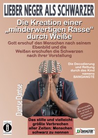 Lieber Neger als Schwarzer: Die Kreation einer minderwertigen Rasse durch Weiße - Dantse Dantse - E-Book