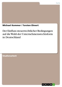 Der Einfluss steuerrechtlicher Bedingungen auf die Wahl der Unternehmensrechtsform in Deutschland - Michael Kemmer - E-Book