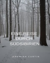 Eine Reise durch Südsibirien (übersetzt) - Jeremiah Curtin - E-Book