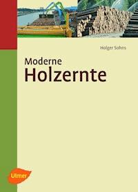 Moderne Holzernte - Dipl.-Ing. Holger Sohns - E-Book