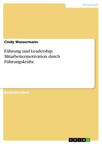 Führung und Leadership. Mitarbeitermotivation durch Führungskräfte - Cindy Wassermann - E-Book