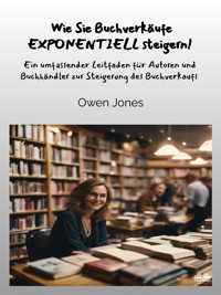 Wie Sie Buchverkäufe EXPONENTIELL Steigern! - Owen Jones - E-Book