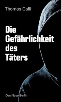 Die Gefährlichkeit des Täters - Thomas Galli - E-Book