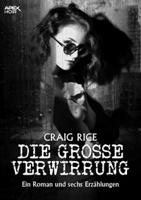 DIE GROSSE VERWIRRUNG - EIN ROMAN UND SECHS ERZÄHLUNGEN - Craig Rice - E-Book