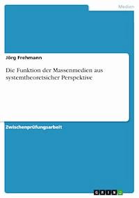 Die Funktion der Massenmedien aus systemtheoretsicher Perspektive - Jörg Frehmann - E-Book