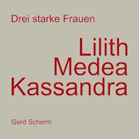 Drei starke Frauen - Lilith Medea Kassandra - Gerd Scherm - E-Book