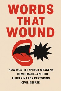 Words That Wound: How Hostile Speech Weakens Democracy—and the Blueprint for Restoring Civil Debate - Mark Josic - E-Book