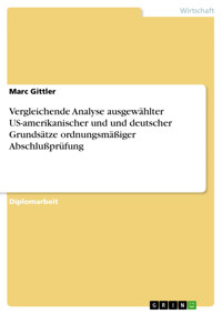 Vergleichende Analyse ausgewählter US-amerikanischer und und deutscher Grundsätze ordnungsmäßiger Abschlußprüfung - Marc Gittler - E-Book