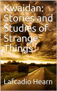 Kwaidan: Stories and Studies of Strange Things - Lafcadio Hearn - E-Book