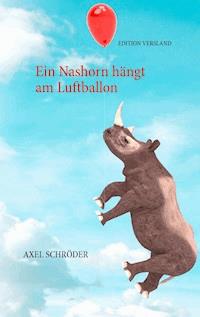 Ein Nashorn hängt am Luftballon - Axel Schröder - E-Book
