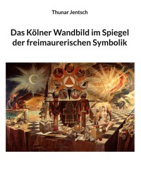 Das Kölner Wandbild im Spiegel der freimaurerischen Symbolik - Thunar Jentsch - E-Book