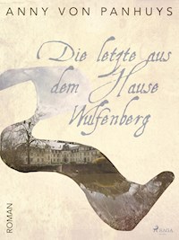 Die letzte aus dem Hause Wulfenberg - Anny von Panhuys - E-Book