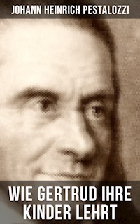 Wie Gertrud ihre Kinder lehrt - Johann Heinrich Pestalozzi - E-Book