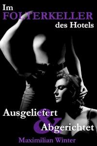 Im Folterkeller des Hotels - Ausgeliefert & Abgerichtet - Maximilian Winter - E-Book
