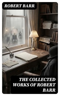 The Collected Works of Robert Barr - Robert Barr - E-Book
