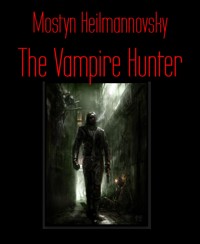 The Vampire Hunter - Mostyn Heilmannovsky - E-Book