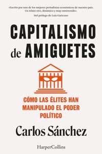 Capitalismo de amiguetes. Cómo las élites han manipulado el poder político - Carlos Sanchez - E-Book