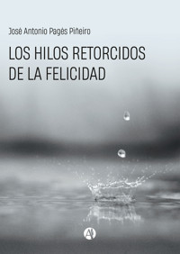 Los hilos retorcidos de la felicidad - José Antonio Pagés Piñeiro - E-Book