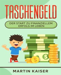 Taschengeld - der Start zu finanziellem Erfolg im Leben - Martin Kaiser - E-Book